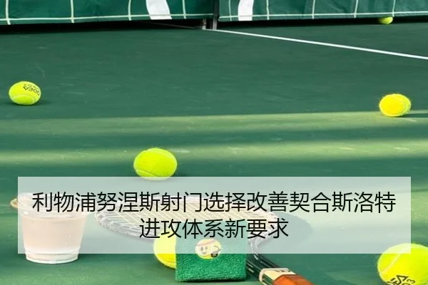 利物浦努涅斯射门选择改善契合斯洛特进攻体系新要求